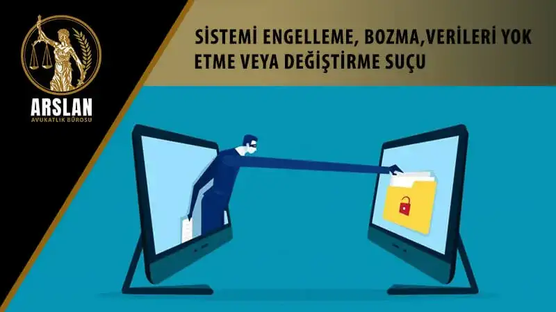 Sistemi engelleme, bozma,verileri yok etme veya değiştirme suçu