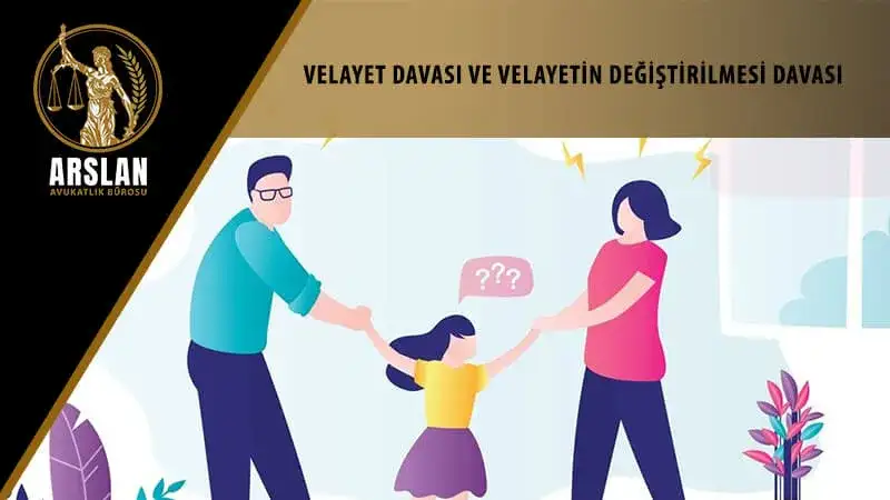 Velayet davası ve velayetin değiştirilmesi davası